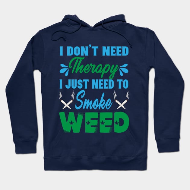 I Don't Need Therapy I Just Need To Smoke Weed Hoodie by HassibDesign